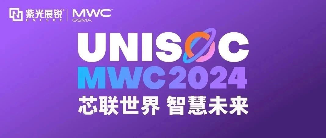 芯联世界，智慧未来｜紫光展锐携多款创新产品亮相 MWC 2024！