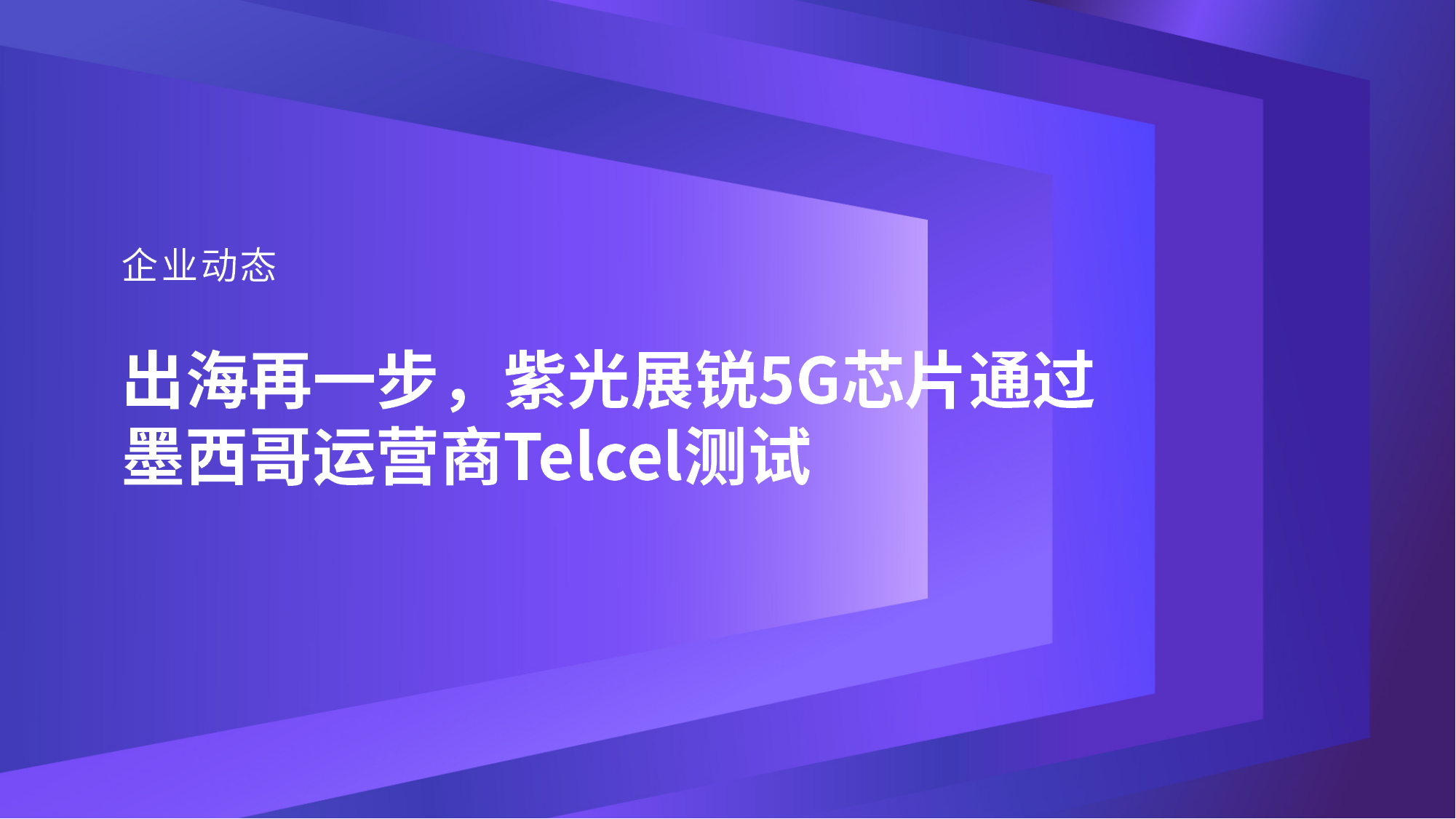 企业动态｜出海再一步，紫光展锐5G芯片通过墨西哥运营商Telcel测试